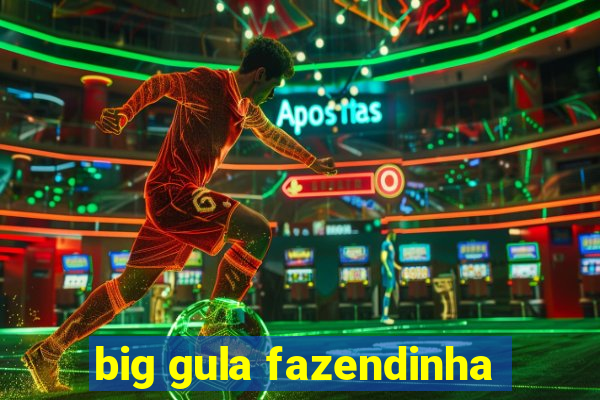 big gula fazendinha